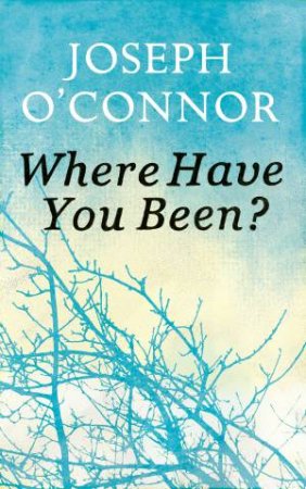 Where Have You Been? by Joseph O'Connor