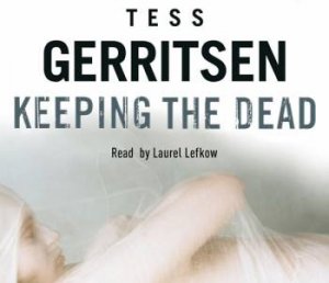 Keeping the Dead - C D by Tess Gerritsen