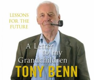 A Letter to My Grandchildren - C D by Tony Benn