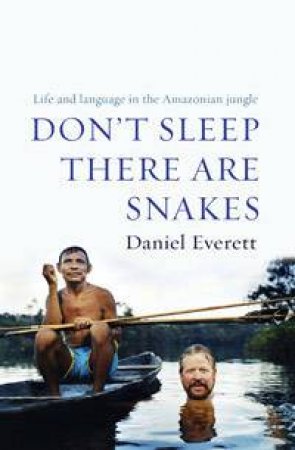 Don't Sleep, There are Snakes by Daniel Everett