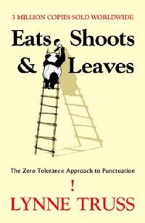 Eats, Shoots and Leaves: The Zero Tolerance Approach to Punctuation by Lynne Truss