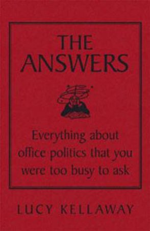 The Answers: All The Office Questions You Never Dared To Ask by Lucy Kellaway