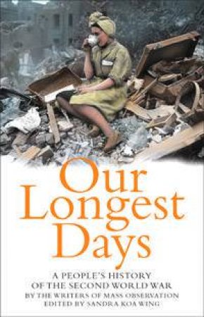 Our Longest Days: A People's History Of The Second World War by Sandra Koa Wing (ed) 