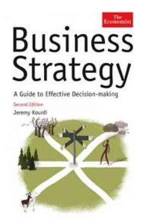 Business Strategy: A Guide to Effective Decision Making by Jeremy Kourdi