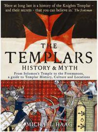 Templars: History And Myth: From Solomon's Temple To The Freemasons by Michael Haag