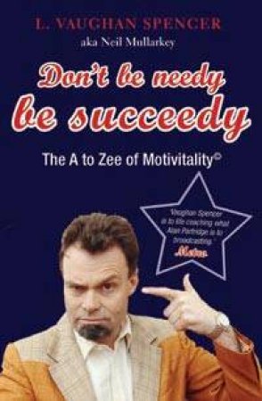 Don't be Needy, be Succeedy by Neil Mullarkey