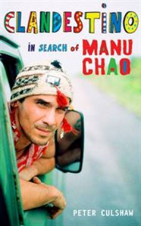 Clandestino; In Search Of Manu Chao by Peter Culshaw