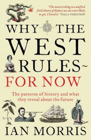 Why the West Rules - For Now by Ian Morris