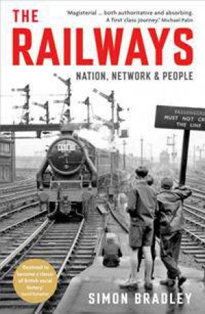 The Railways: Nation, Network And People by Simon Bradley