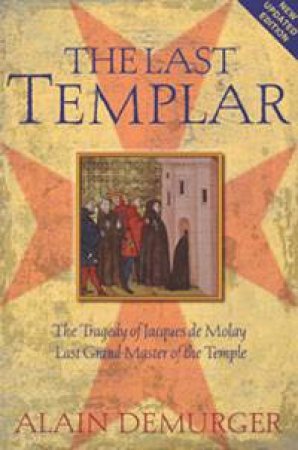 Last Templar: The Tragedy of Jaques de Molay Last Grand Master of the Temple by Alain Demurger