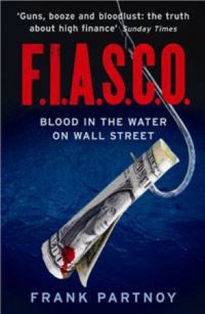 F.I.A.S.C.O: Blood in the Water on Wall Street by Frank Partnoy