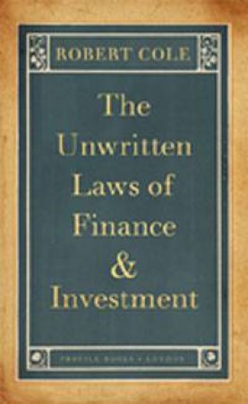 Unwritten Laws of Finance and Investment by Robert Cole