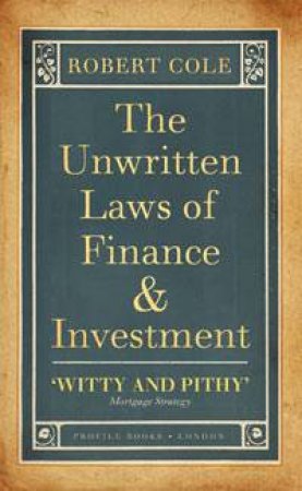 The Unwritten Laws of Finance and Investment by Robert Cole