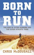 Born to Run The Rise of UltraRunning and the SuperAthlete Tribe