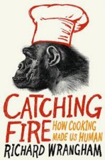 Catching Fire How Cooking Made Us Human