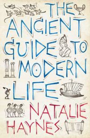 The Ancient Guide to Modern Life by Natalie Haynes