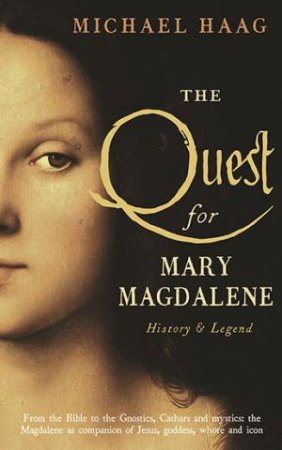 The Quest For Mary Magdalene: History And Legend by Michael Haag