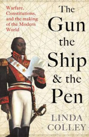 The Gun, The Ship, And The Pen by Linda Colley