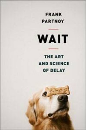 Wait: The Useful Art Of Procrastination by Frank Partnoy