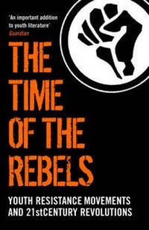 Time of the Rebels: Youth Resistance Movements and 21st Centry Revolutions by Matthew Collins