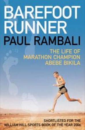 Barefoot Runner: The Life of Marathon Champion Abebe Bikila by Paul Rambali