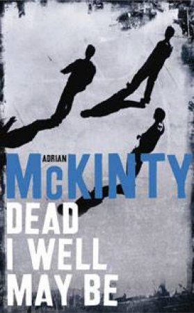 Dead I Well May Be by Adrian McKinty