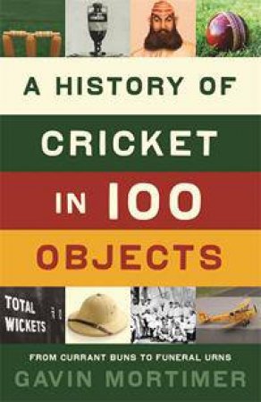 The History of Cricket in 100 Objects by Gavin Mortimer