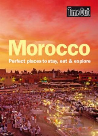 Morocco: Perfect Places To Stay, Eat and Explore by Time Out Guides