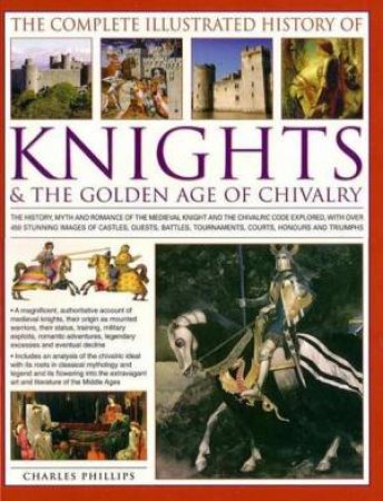 Illustrated History Of Knights by Charles Phillips