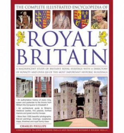 The Complete Illustrated Encyclopedia of Royal Britain by Charles Phillips