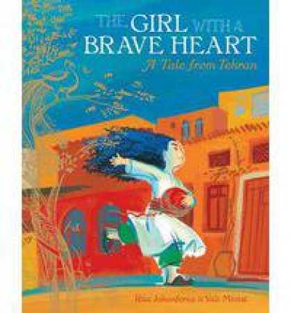 Girl with a Brave Heart: A Tale from Tehran by JAHANFORUZ RITA