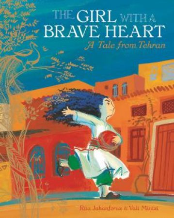 Girl with a Brave Heart: A Tale from Tehran by JAHANFORUZ RITA