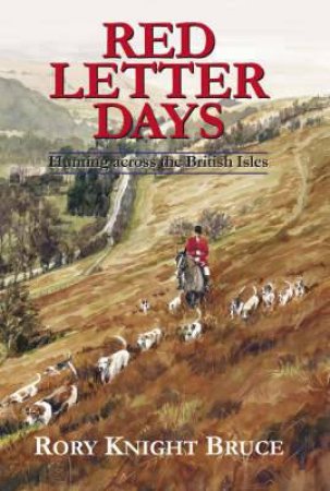 Red Letter Days: a Hunting Journey Across the British Isles by BRUCE RORY KNIGHT