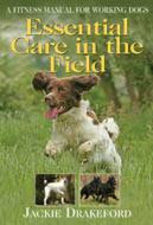 Essential Care in the Field: a Fitness Manual for Working Dogs by DRAKEFORD JACKIE & ELLIOTT MARK