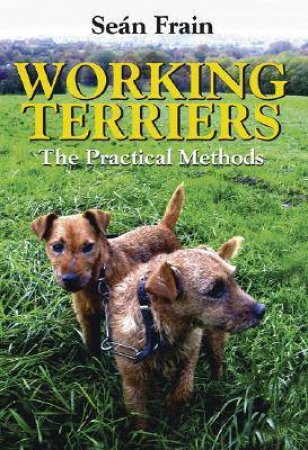 Working Terriers: the Practical Methods by FRAIN SEAN