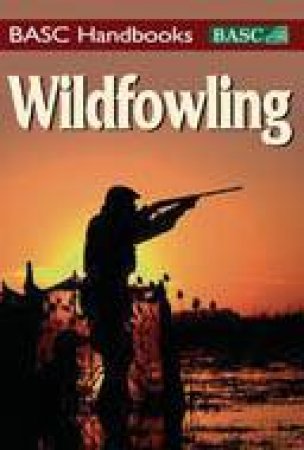 Wildfowling: Basc Handbooks by BASC