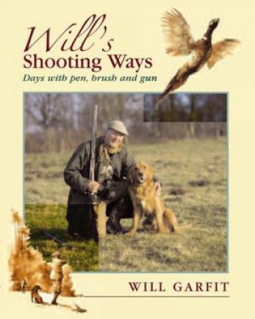 Will's Shooting Ways: Days With Pen, Brush & Gun by GARFIT WILL