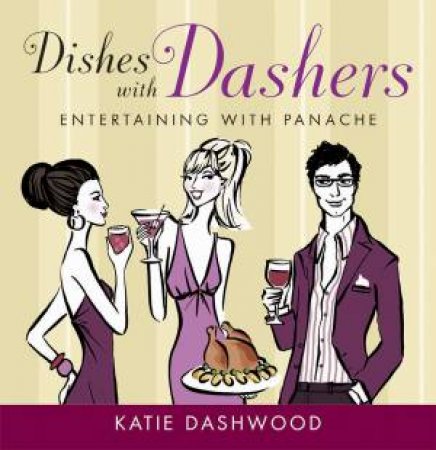 Dishes With Dashers: Entertaining With Panache by DASHWOOD KATIE