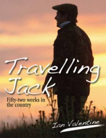 Travelling Jack: Fifty Two Weeks in the Country by VALENTINE IAN