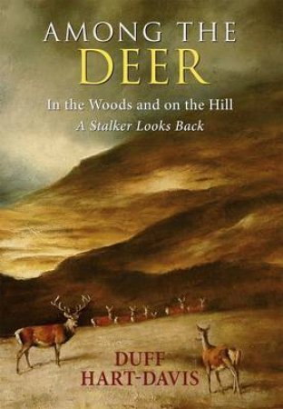 Among the Deer: in the Woods and on the Hill: a Stalker Looks Back by HART-DAVIS DUFF