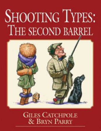 Shooting Types: the Second Barrel by CATCHPOLE GILES & PARRY BRYN