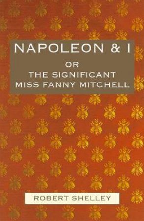 Napoleon and I: or the Significant Miss Fanny Mitchell by SHELLEY ROBERT