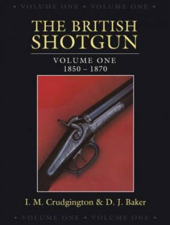 British Shotgun: Volume One 1850-1870 by CRUDGINGTON & BAKER