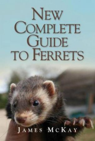 New Complete Guide to Ferrets by James McKay