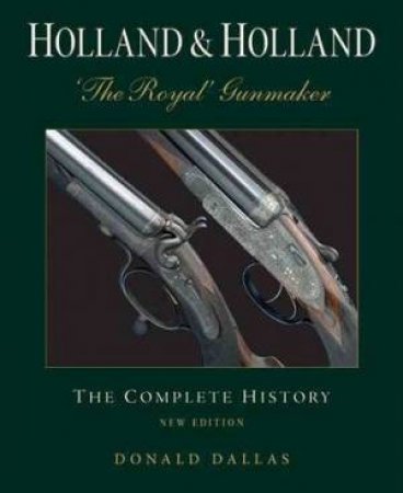 Holland and Holland: 'The Royal' Gunmaker: The Complete History by DALLAS DONALD