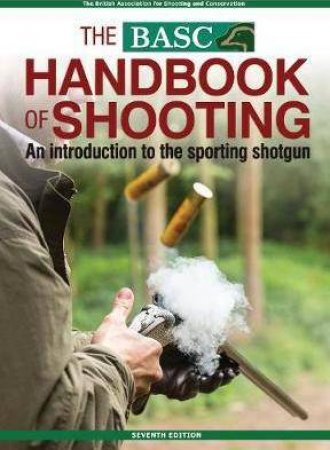 BASC The Handbook Of Shooting : An Introduction To The Sporting Shotgun by Various