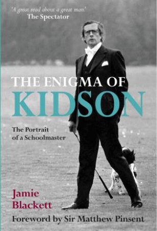 Enigma Of Kidson: The Portrait Of An Schoolmaster by Jamie Blackett