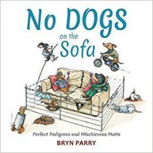 No Dogs On The Sofa: Perfect Pedigrees And Mischievous Mutts by Bryn Parry