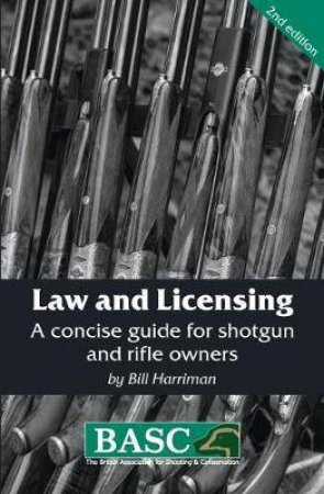 Law And Licensing: A Concise Guide For Shotgun And Rifle Owners by Bill Harriman