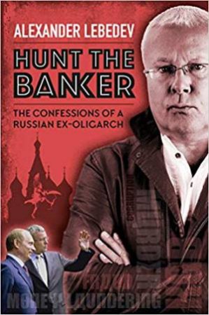 Hunt The Banker: The Confessions Of A Russian Ex-Oligarch by Alexander Lebedev